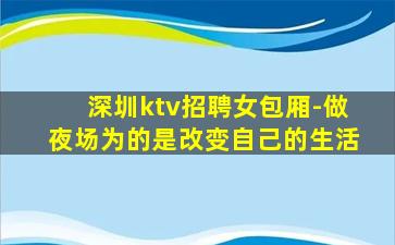 深圳ktv招聘女包厢-做夜场为的是改变自己的生活
